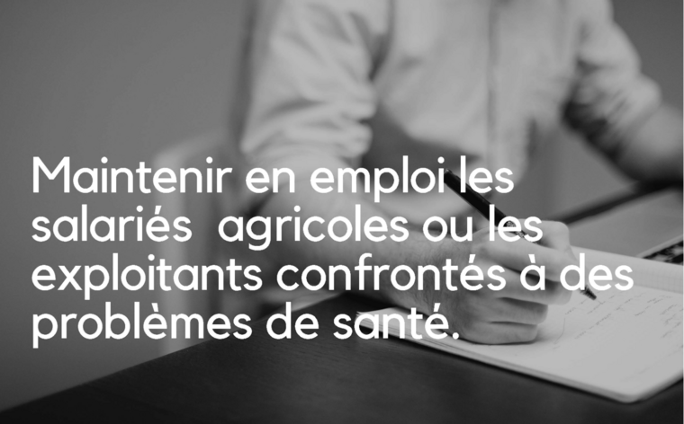 Maintenir en emploi les salariés agricoles ou les exploitants confrontés à des problèmes de santé.